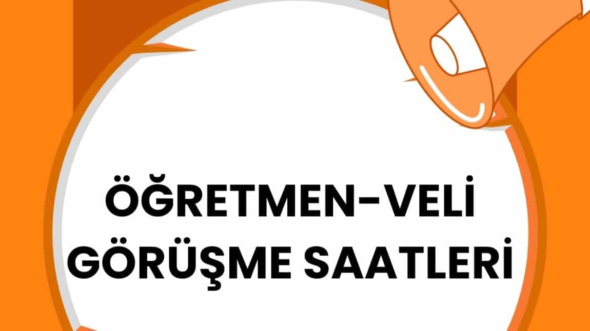 ÖĞRETMEN-VELİ GÖRÜŞME SAATLERİ